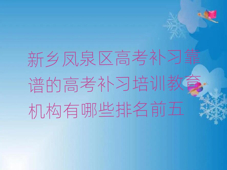 新鄉(xiāng)鳳泉區(qū)高考補習(xí)靠譜的高考補習(xí)培訓(xùn)教育機構(gòu)有哪些排名前五