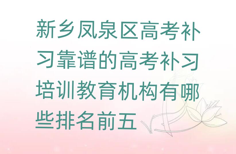 新鄉(xiāng)鳳泉區(qū)高考補習(xí)靠譜的高考補習(xí)培訓(xùn)教育機構(gòu)有哪些排名前五