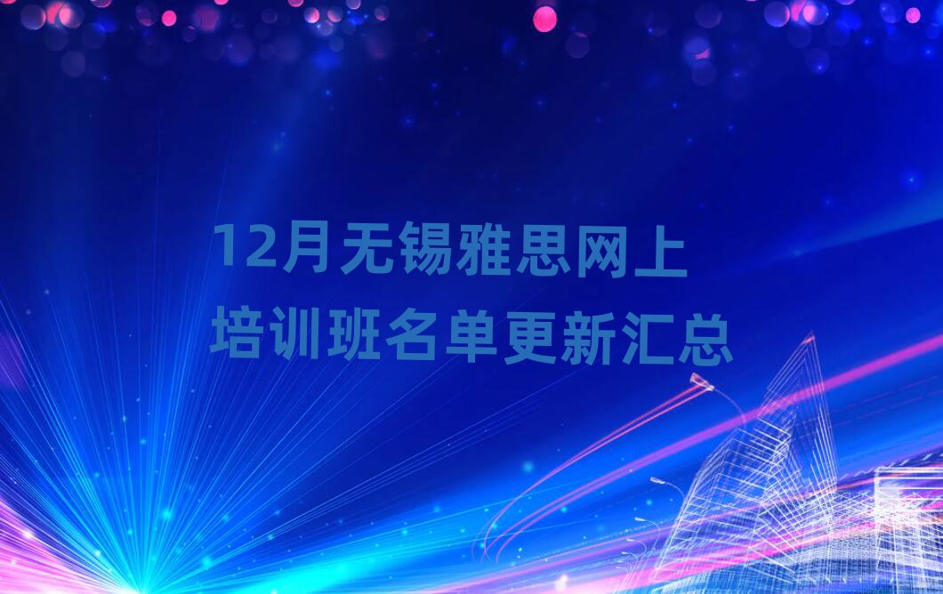 12月無(wú)錫雅思網(wǎng)上培訓(xùn)班名單更新匯總