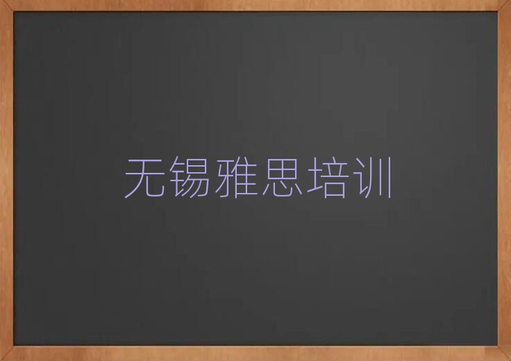 2025年無錫雅思培訓(xùn)哪家好排名更新