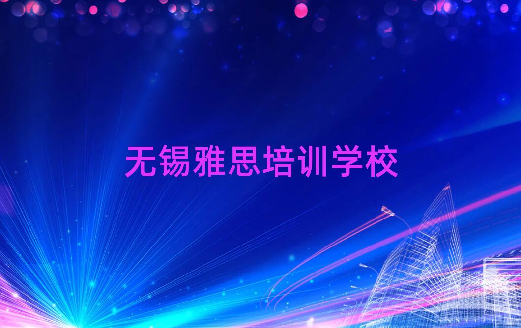 2025年無錫雅思培訓(xùn)哪家好排名更新