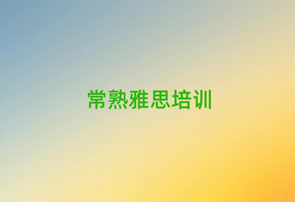 常熟學(xué)雅思班十大排名名單公布