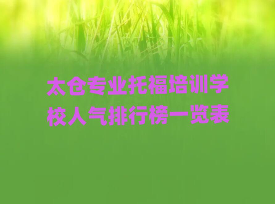 太倉專業(yè)托福培訓(xùn)學(xué)校人氣排行榜一覽表