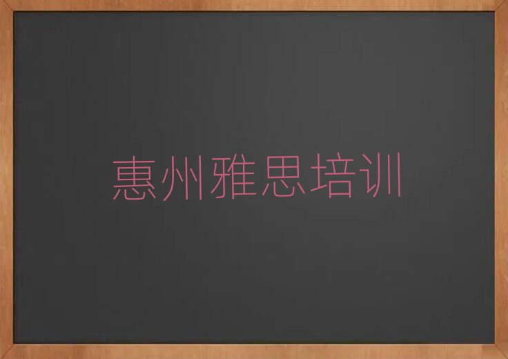 2025年惠州惠陽區(qū)雅思培訓(xùn)需要多久排名top10