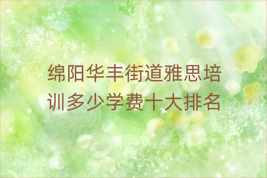 綿陽(yáng)華豐街道雅思培訓(xùn)多少學(xué)費(fèi)十大排名