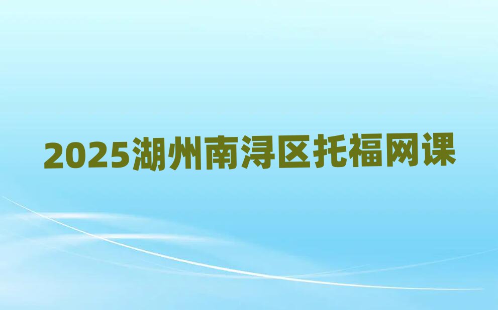 2025湖州南潯區(qū)托福網(wǎng)課