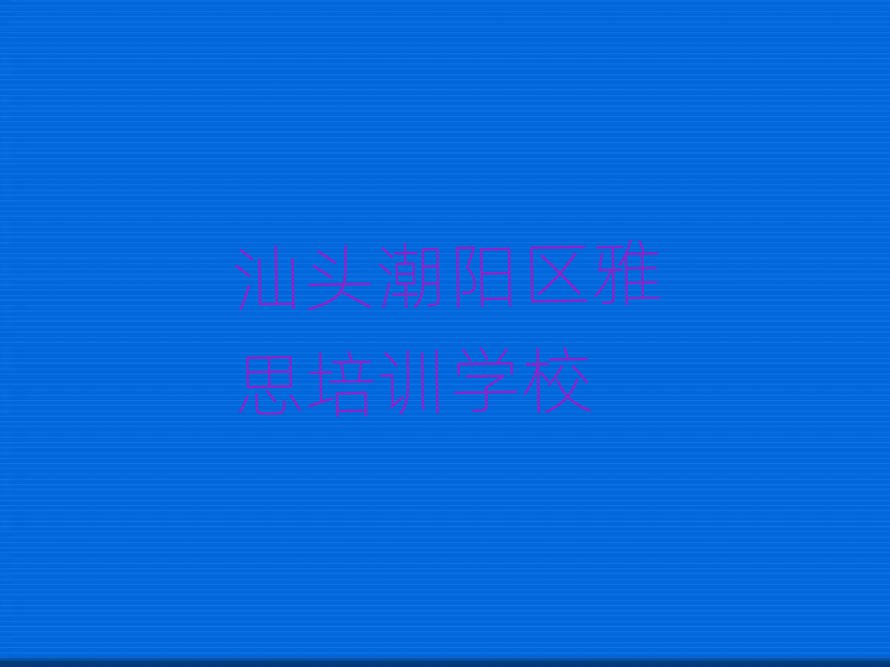 2025年汕頭潮陽(yáng)區(qū)雅思培訓(xùn)費(fèi)用一般多少
