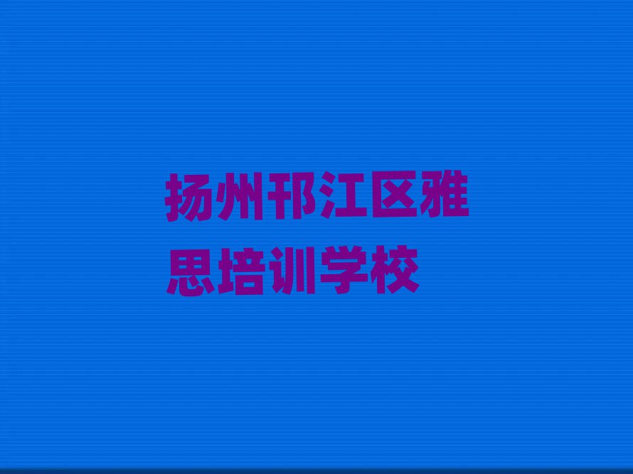 揚州邗江區(qū)去哪學雅思精選名單推薦