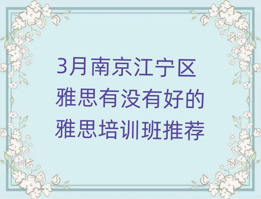 3月南京江寧區(qū)雅思有沒(méi)有好的雅思培訓(xùn)班推薦