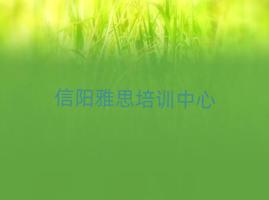 信陽雅思培訓要選擇哪里的機構