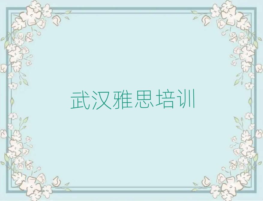 武漢蔡甸區(qū)雅思培訓(xùn)課程都有哪些排名top10