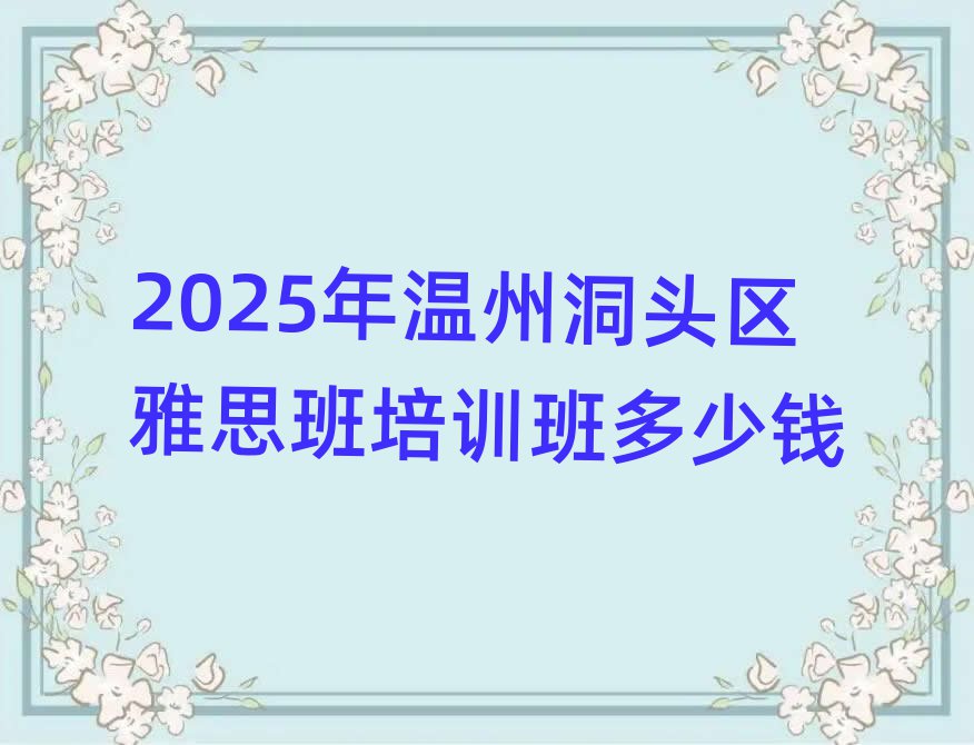 2025年溫州洞頭區(qū)雅思班培訓(xùn)班多少錢